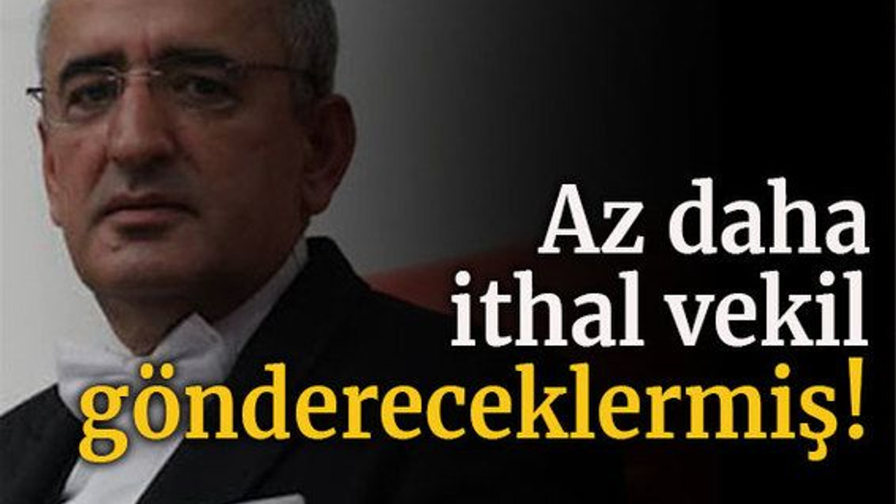 Az daha ithal vekil göndereceklermiş!